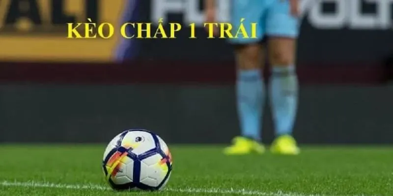 Kèo chấp một trái – Kinh nghiệm cược bóng đá từ chuyên gia 3 Khám phá luật chơi kèo chấp một trái chi tiết
