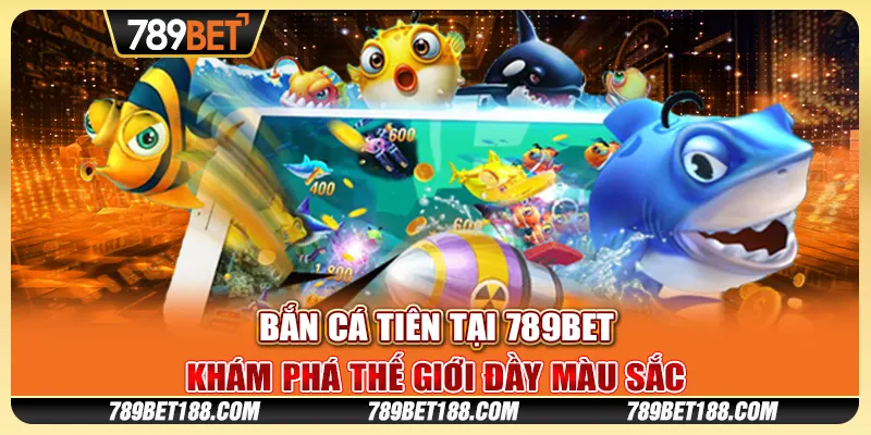 Bắn Cá Tiên tại 789Bet - Khám phá thế giới đầy màu sắc 1 Bắn Cá Tiên tại 789Bet - Khám phá thế giới đầy màu sắc