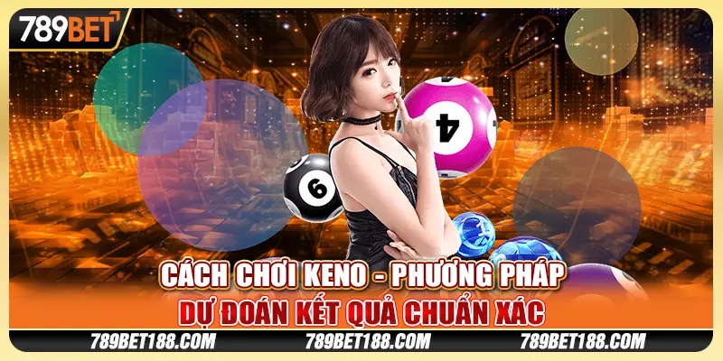 Cách chơi Keno - Phương pháp dự đoán kết quả chuẩn xác 1 Cách chơi Keno - Phương pháp dự đoán kết quả chuẩn xác