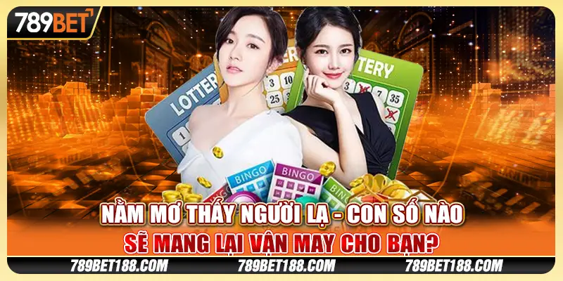 Nằm mơ thấy người lạ - Con số nào sẽ mang lại vận may cho bạn? 1 Nằm mơ thấy người lạ - Con số nào sẽ mang lại vận may cho bạn?