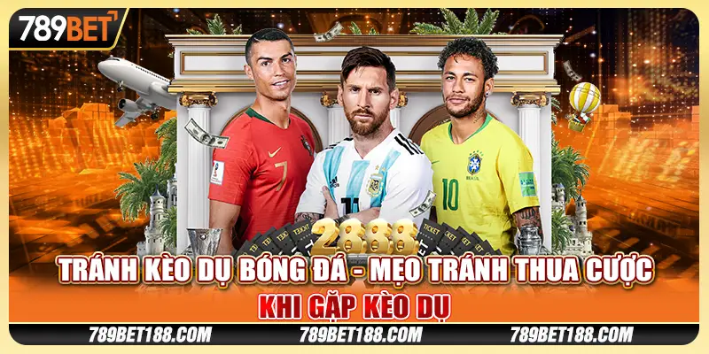 Tránh kèo dụ bóng đá - Mẹo tránh thua cược khi gặp kèo dụ 1 Tránh kèo dụ bóng đá - Mẹo tránh thua cược khi gặp kèo dụ