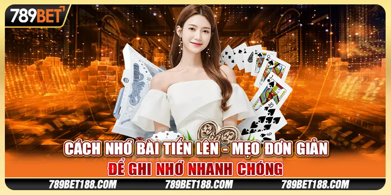 Cách Nhớ Bài Tiến Lên - Mẹo Đơn Giản Để Ghi Nhớ Nhanh Chóng 1 Cách Nhớ Bài Tiến Lên - Mẹo Đơn Giản Để Ghi Nhớ Nhanh Chóng