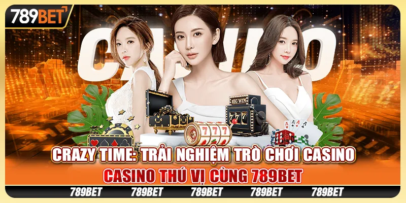 Crazy Time: Trải nghiệm trò chơi casino thú vị cùng 789Bet