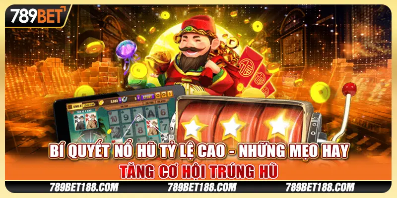Bí Quyết Nổ Hũ Tỷ Lệ Cao - Những Mẹo Hay Tăng Cơ Hội Trúng Hũ 1 Bí Quyết Nổ Hũ Tỷ Lệ Cao - Những Mẹo Hay Tăng Cơ Hội Trúng Hũ