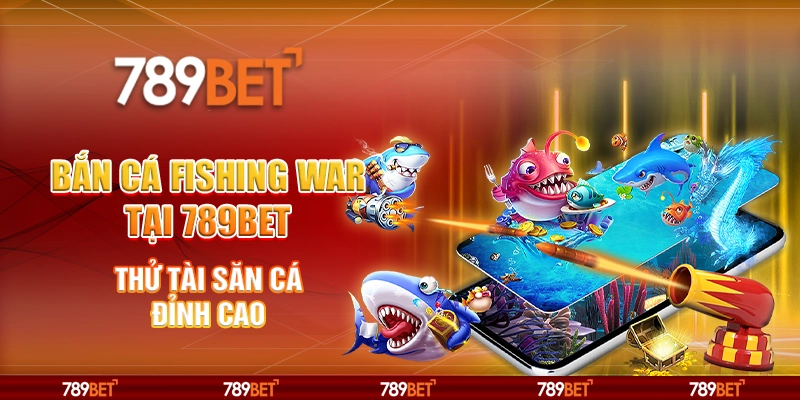 Bắn cá Fishing War tại 789Bet - Thử tài săn cá đỉnh cao