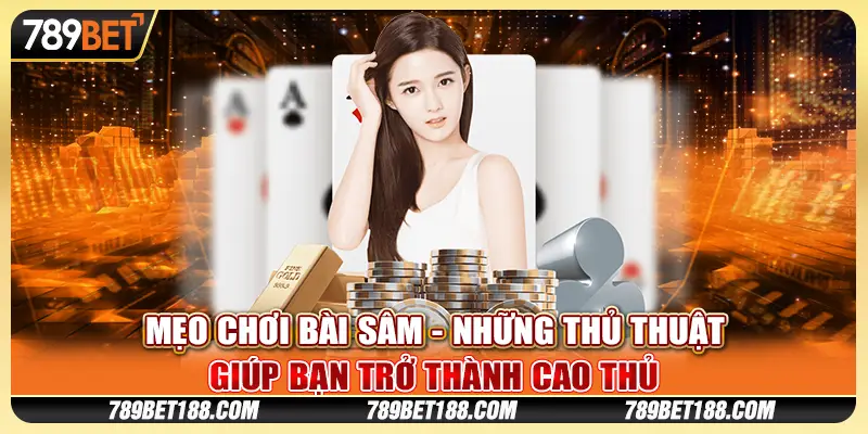 Mẹo chơi Bài Sâm - Những thủ thuật giúp bạn trở thành cao thủ 1 Mẹo chơi Bài Sâm - Những thủ thuật giúp bạn trở thành cao thủ