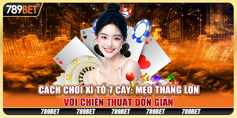 Cách chơi xì tố 7 cây: Mẹo thắng lớn với chiến thuật đơn giản 1 Cách chơi xì tố 7 cây: Mẹo thắng lớn với chiến thuật đơn giản