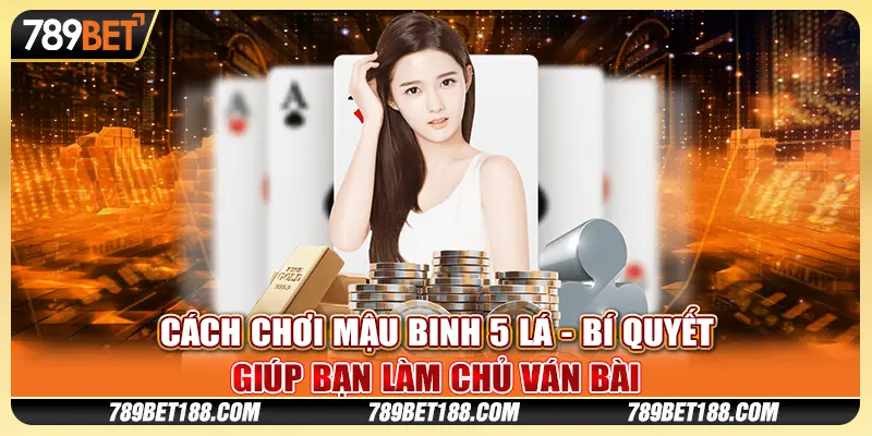 Cách chơi Mậu Binh 5 lá - Bí quyết giúp bạn làm chủ ván bài 1 Cách chơi Mậu Binh 5 lá - Bí quyết giúp bạn làm chủ ván bài