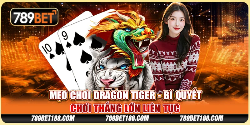 Mẹo chơi Dragon Tiger - Bí quyết chơi thắng lớn liên tục 1 Mẹo chơi Dragon Tiger - Bí quyết chơi thắng lớn liên tục