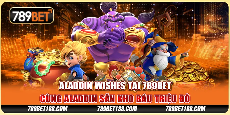 Aladdin Wishes tại 789Bet - Cùng Aladdin săn kho báu triệu đô