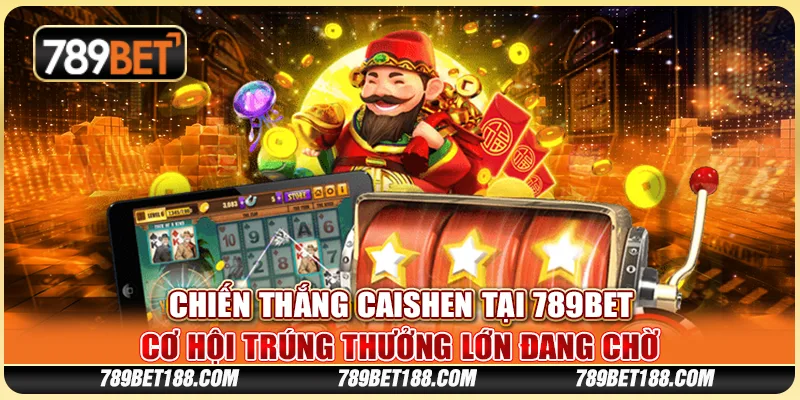 Chiến Thắng Caishen tại 789Bet - Cơ hội trúng thưởng lớn đang chờ
