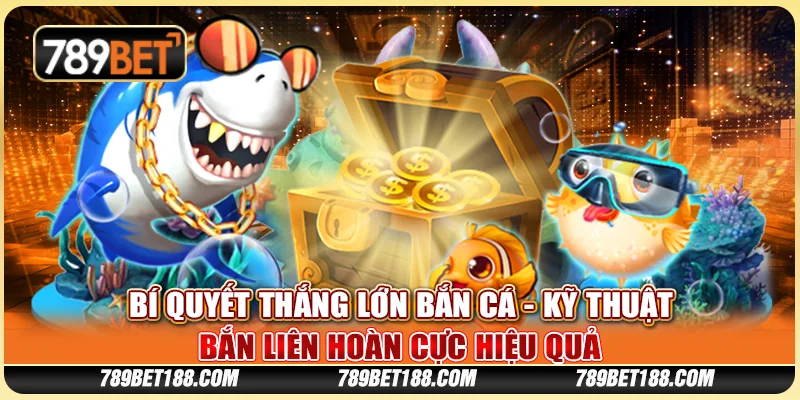 Bí quyết thắng lớn bắn cá - Kỹ thuật bắn liên hoàn cực hiệu quả 1 Bí quyết thắng lớn bắn cá - Kỹ thuật bắn liên hoàn cực hiệu quả
