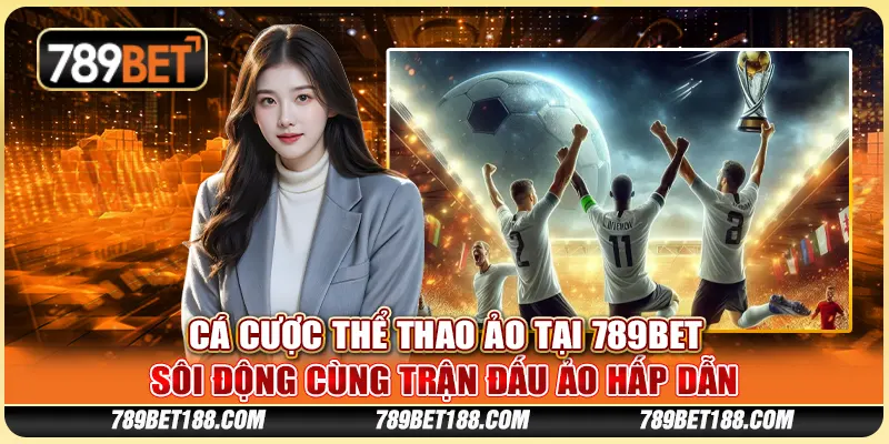 Cá cược thể thao ảo tại 789Bet - Sôi động cùng trận đấu ảo hấp dẫn