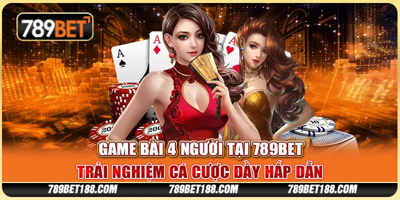Game bài 4 người tại 789Bet - Trải nghiệm cá cược đầy hấp dẫn 1 Game bài 4 người tại 789Bet - Trải nghiệm cá cược đầy hấp dẫn