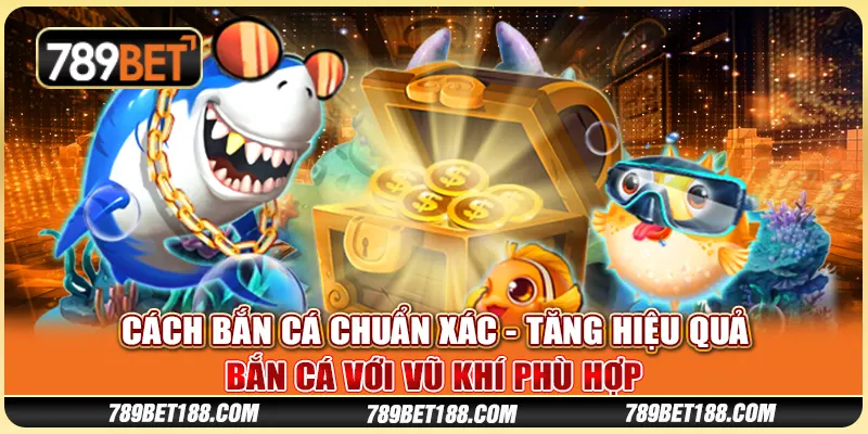 Cách bắn cá chuẩn xác - Tăng hiệu quả bắn cá với vũ khí phù hợp 7 Cách bắn cá chuẩn xác - Tăng hiệu quả bắn cá với vũ khí phù hợp