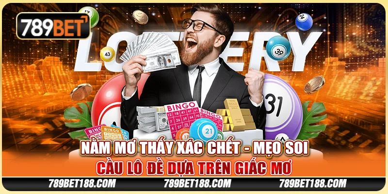 Nằm mơ thấy xác chết - Mẹo soi cầu lô đề dựa trên giấc mơ 1 Nằm mơ thấy xác chết - Mẹo soi cầu lô đề dựa trên giấc mơ