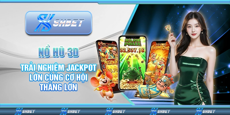 Nổ Hũ 3D - Trải Nghiệm Jackpot Lớn Cùng Cơ Hội Thắng Lớn 1 Nổ Hũ 3D - Trải Nghiệm Jackpot Lớn Cùng Cơ Hội Thắng Lớn