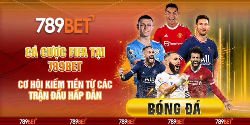 Cá cược FIFA tại 789Bet - Cơ hội kiếm tiền từ các trận đấu hấp dẫn