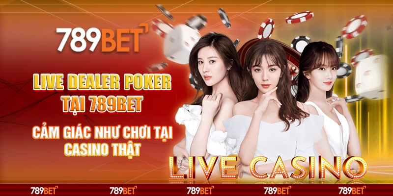 Live Dealer Poker tại 789Bet - Cảm giác như chơi tại casino thật 1 Live Dealer Poker tại 789Bet - Cảm giác như chơi tại casino thật