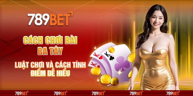Cách chơi bài Ba Tây - Luật chơi và cách tính điểm dễ hiểu 4 Cách chơi bài Ba Tây - Luật chơi và cách tính điểm dễ hiểu