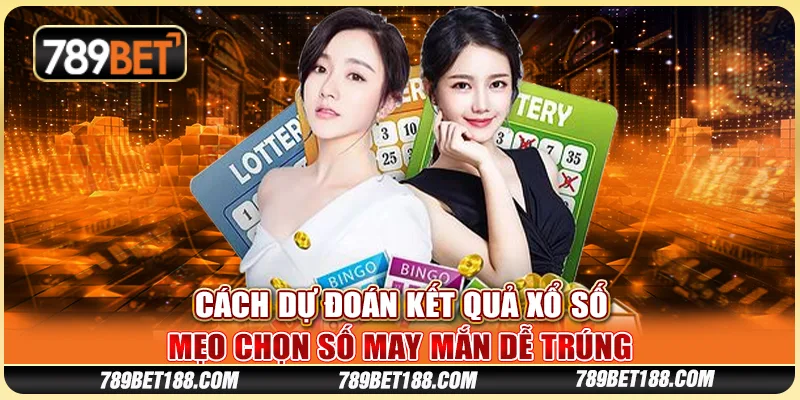 Cách dự đoán kết quả xổ số - Mẹo chọn số may mắn dễ trúng