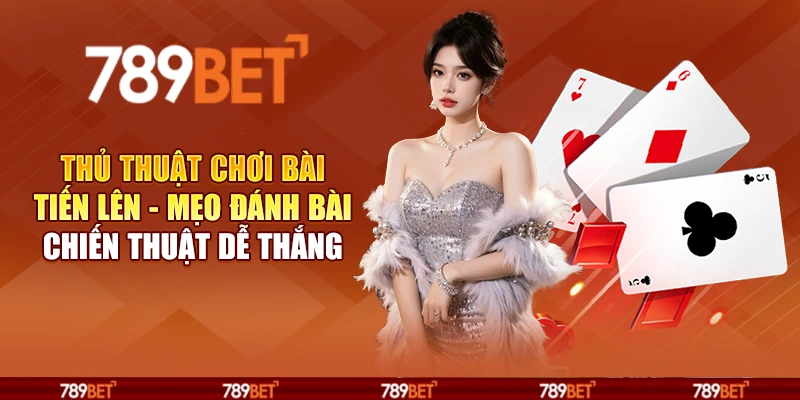 Thủ thuật chơi bài tiến lên - Mẹo đánh bài chiến thuật dễ thắng 1 Thủ thuật chơi bài tiến lên - Mẹo đánh bài chiến thuật dễ thắng