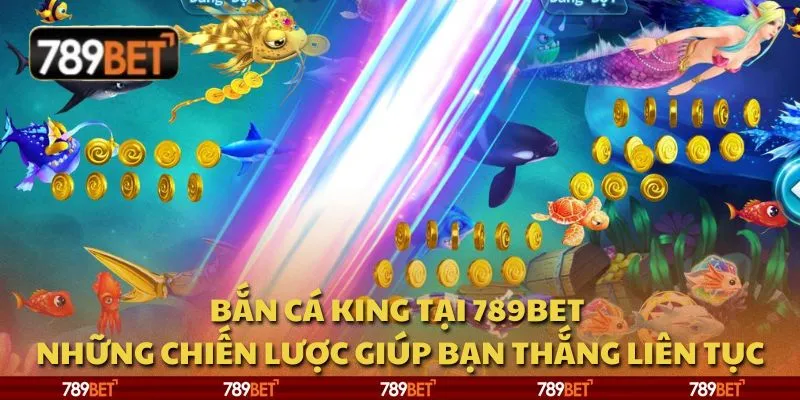 Bắn cá King tại 789Bet - Những chiến lược giúp bạn thắng liên tục 5 Bắn cá King tại 789Bet - Những chiến lược giúp bạn thắng liên tục