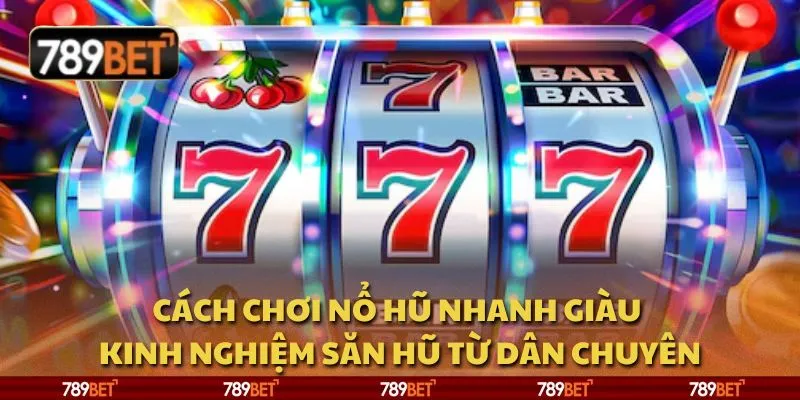Cách chơi nổ hũ nhanh giàu - Kinh nghiệm săn hũ từ dân chuyên 1 Cách chơi nổ hũ nhanh giàu - Kinh nghiệm săn hũ từ dân chuyên