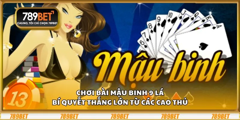Chơi bài Mậu Binh 9 lá: Bí quyết thắng lớn từ các cao thủ 3 Chơi bài Mậu Binh 9 lá: Bí quyết thắng lớn từ các cao thủ
