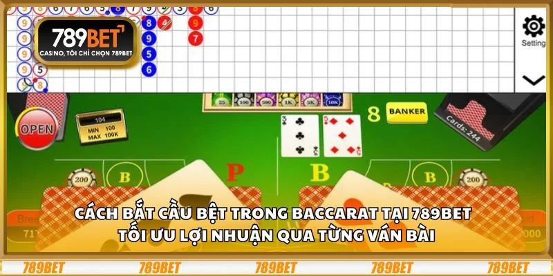 Cách bắt cầu bệt trong Baccarat tại 789Bet - Tối ưu lợi nhuận qua từng ván bài