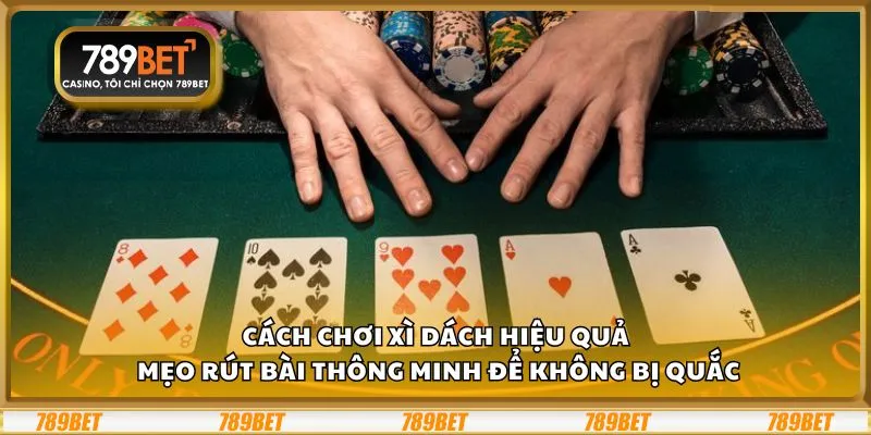 Cách chơi Xì Dách hiệu quả: Mẹo rút bài thông minh để không bị quắc 1 Cách chơi Xì Dách hiệu quả: Mẹo rút bài thông minh để không bị quắc