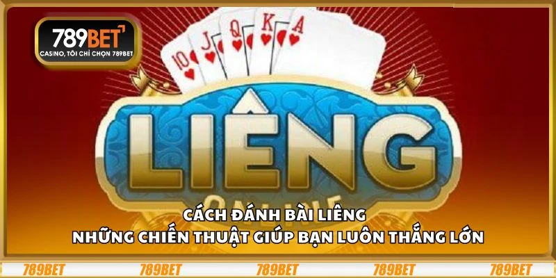 Cách đánh bài Liêng – Những chiến thuật giúp bạn luôn thắng lớn
