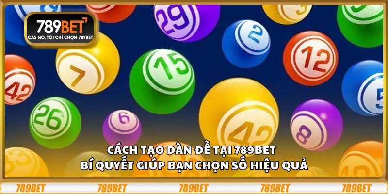 Cách tạo dàn đề tại 789Bet - Bí quyết giúp bạn chọn số hiệu quả