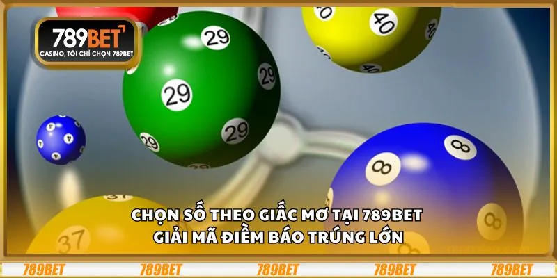 Chọn số theo giấc mơ tại 789Bet – Giải mã điềm báo trúng lớn