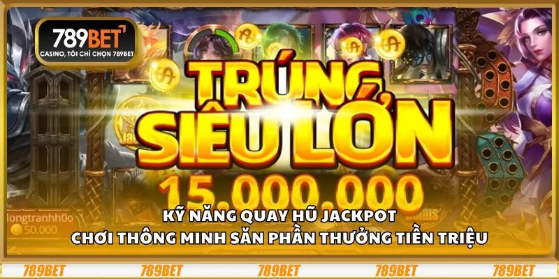 Kỹ năng quay hũ Jackpot tại 789Bet: Chơi thông minh săn phần thưởng tiền triệu 2 Kỹ năng quay hũ Jackpot tại 789Bet: Chơi thông minh săn phần thưởng tiền triệu